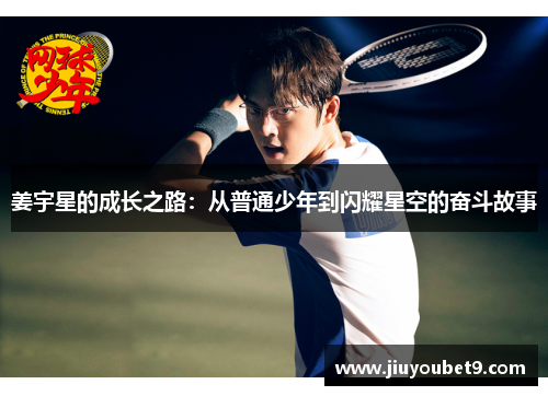 姜宇星的成长之路：从普通少年到闪耀星空的奋斗故事